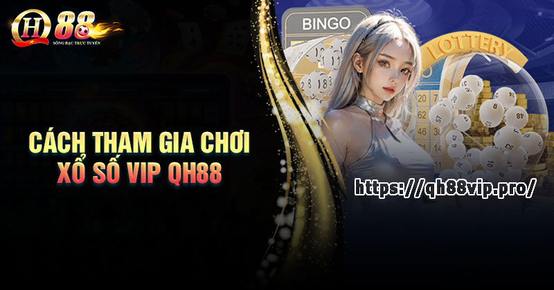 Cách tham gia chơi xổ số Vip QH88 dễ thắng