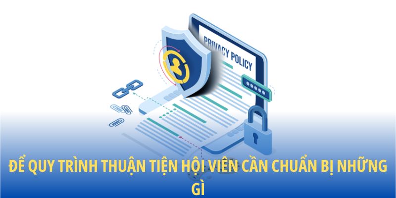 Để quy trình thuận tiện hội viên cần chuẩn bị những gì