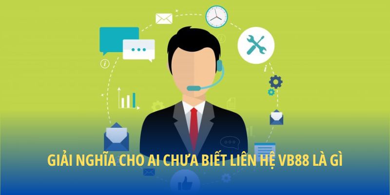 Giải nghĩa cho ai chưa biết liên hệ VB88 là gì