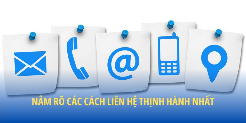 Nắm rõ các cách liên hệ thịnh hành nhất