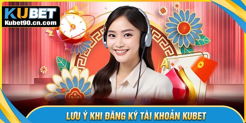 Lưu ý cần nắm trước khi đăng ký tài khoản Kubet