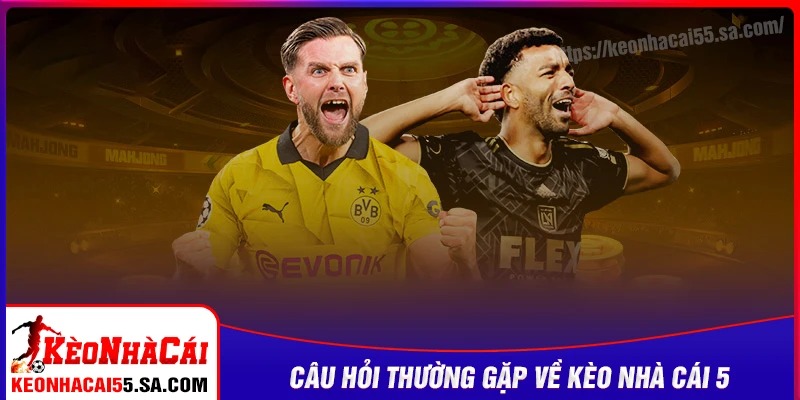 Những câu hỏi thường gặp khi truy cập Kèo nhà cái 5